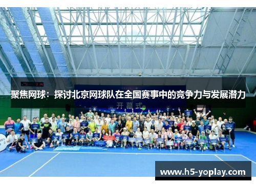 聚焦网球：探讨北京网球队在全国赛事中的竞争力与发展潜力