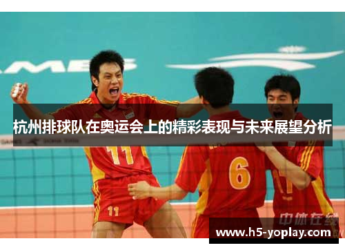 杭州排球队在奥运会上的精彩表现与未来展望分析