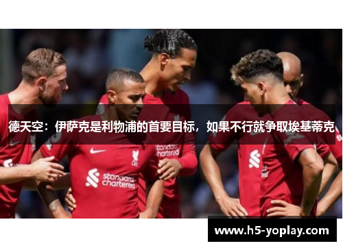 德天空：伊萨克是利物浦的首要目标，如果不行就争取埃基蒂克